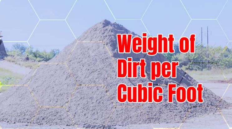 Understanding the Weight of Dirt Per Cubic Foot A Comprehensive Guide